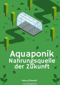 Aquaponik Nahrungsquelle der Zukunft【電子書籍】[ Harry Pilawski ]