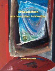 Elf Geschichten aus dem Leben in Namibia【電子書籍】[ Helmut Lauschke ]
