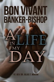 Bon Vivant Banker-Bishop A Life in my Day【電子書籍】[ Rt. Rev. Dr. Julius T. Makoni ]