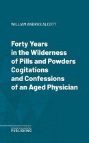 Forty Years in the Wilderness of Pills and PowdersCogitations and Confessions of an Aged Physician