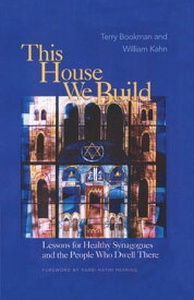 This House We Build Lessons for Healthy Synagogues and the People Who Dwell There【電子書籍】[ Terry Bookman ]