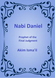 Nabi Daniel, Prophet of the Final Judgment【電子書籍】[ Akim Isma'il ]