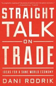 Straight Talk on Trade Ideas for a Sane World Economy【電子書籍】[ Dani Rodrik ]