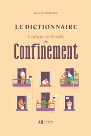 Le Dictionnaire ludique & ?rudit du Confinement【電子書籍】[ Alain Zenner ]