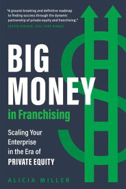Big Money in Franchising Scaling Your Enterprise in the Era of Private Equity【電子書籍】[ Alicia Miller ]