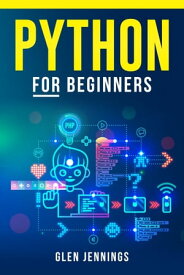 PYTHON FOR BEGINNERS Master the Basics of Python Programming and Start Writing Your Own Code in No Time (2023 Guide for Beginners)【電子書籍】[ Glen Jennings ]