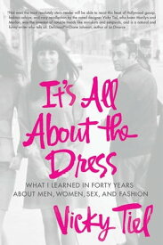 It's All About the Dress What I Learned in Forty Years About Men, Women, Sex, and Fashion【電子書籍】[ Vicky Tiel ]