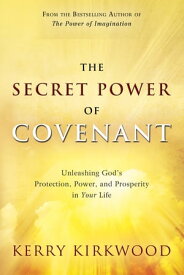 The Secret Power of Covenant Unleashing God's Protection, Power and Prosperity in Your Life【電子書籍】[ Kerry Kirkwood ]