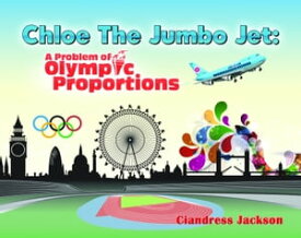 Chloe the Jumbo Jet: A Problem of Olympic Proportions【電子書籍】[ Ciandress Jackson ]