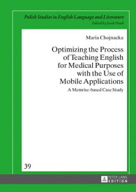 Optimizing the Process of Teaching English for Medical Purposes with the Use of Mobile Applications A Memrise-based Case Study【電子書籍】[ Maria Chojnacka ]