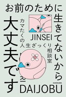 お前のために生きてないから大丈夫です　カマたくの人生ざっくり相談室 【電子書籍】[ カマたく ]
