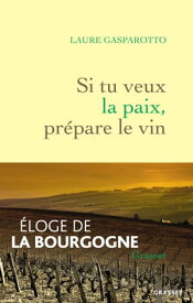 Si tu veux la paix, pr?pare le vin Eloge de la Bourgogne【電子書籍】[ Laure Gasparotto ]