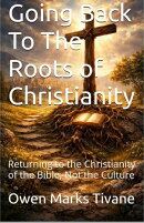 Going Back To The Roots of Christianity: Returning to the Christianity of The Bible Not The Culture