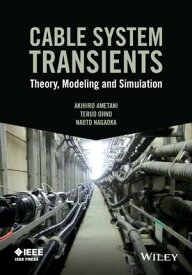 Cable System Transients Theory, Modeling and Simulation【電子書籍】[ Akihiro Ametani ]