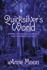 Quicksilver’s World Stories of Magic, Journeys, and Mysteries Solved!【電子書籍】[ Anne Moon ]