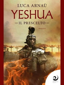 Yeshua - Il Prescelto【電子書籍】[ Luca Arna? ]