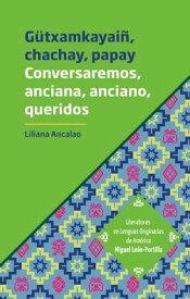 G?txamkayai?, chachay, papay Conversaremos, anciana, anciano, queridos【電子書籍】[ Liliana Ancalao ]