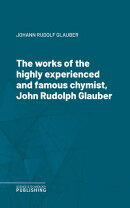 The works of the highly experienced and famous chymist, John Rudolph Glauber