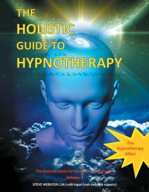 The Holistic Guide to Hypnotherapy The Essential Guide for Consciousness Engineers Volume 1【電子書籍】[ Steve Webster C.Ht ]