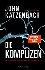 Die Komplizen. F?nf M?nner, f?nf M?rder, ein perfider Plan Psychothriller | Der Spiegel-Bestseller jetzt im Taschenbuch【電子書籍】[ John Katzenbach ]