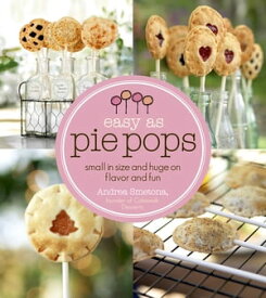 Easy As Pie Pops Small in Size and Huge on Flavor and Fun【電子書籍】[ Andrea Smetona ]