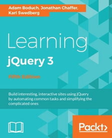Learning jQuery 3 - Fifth Edition Create efficient and smart web applications with jQuery 3.0 using this step-by-step practical tutorial【電子書籍】[ Adam Boduch ]