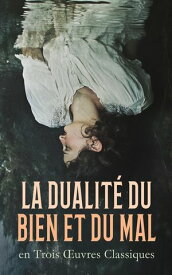 La Dualit? du Bien et du Mal en Trois ?uvres Classiques R?flexions ou sentences et maximes morales, Violence et bont?, Vertu【電子書籍】[ Gustave Haller ]