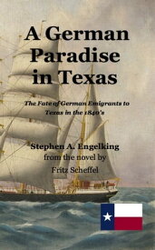A German Paradise in Texas: The Fate of German Emigrants to Texas in the 1840’s【電子書籍】[ Stephen Engelking ]