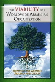 The Viability of a Worldwide Armenian Organization Questing for Western Armenia and Cilicia【電子書籍】[ Z.S. Andrew Demirdjian Ph.D. ]