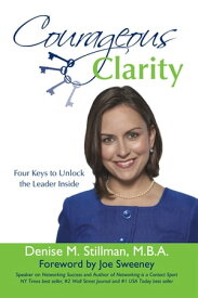 Courageous Clarity Four Keys to Unlock the Leader Inside【電子書籍】[ Denise Stillman M.B.A. ]