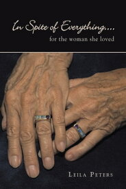 In Spite of Everything.... For the Woman She Loved【電子書籍】[ Leila Peters ]