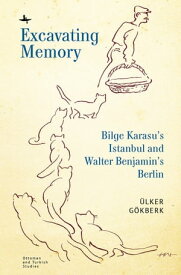 Excavating Memory Bilge Karasu’s Istanbul and Walter Benjamin’s Berlin【電子書籍】[ ?lker G?kberk ]