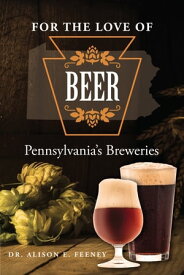 For the Love of Beer: Pennsylvania's Breweries【電子書籍】[ Alison Feeney ]