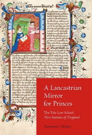 A Lancastrian Mirror for Princes The Yale Law School New Statutes of England【電子書籍】[ Rosemarie McGerr ]