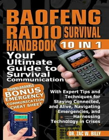 Baofeng Radio Survival Handbook Your Ultimate Guide to Survival Communication with Expert Tips and Techniques for Staying Connected, and Alive, Navigating Emergencies, and Harnessing Technology in Crises【電子書籍】[ DR ZAC W. BILLY ]