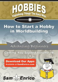 How to Start a Hobby in Worldbuilding How to Start a Hobby in Worldbuilding【電子書籍】[ Nigel Justice ]