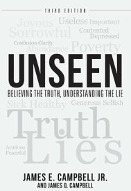 UNSEEN Believing the Truth, Understanding the Lie【電子書籍】[ James E. Campbell Jr. ]
