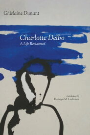 Charlotte Delbo A Life Reclaimed【電子書籍】[ Ghislaine Dunant ]