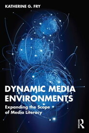 Dynamic Media Environments Expanding the Scope of Media Literacy【電子書籍】[ Katherine G. Fry ]