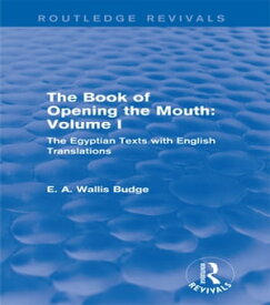 The Book of Opening the Mouth: Vol. I (Routledge Revivals) The Egyptian Texts with English Translations【電子書籍】[ E. A. Wallis Budge ]