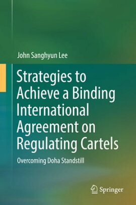 Strategies to Achieve a Binding International Agreement on Regulating Cartels Overcoming Doha Standstill