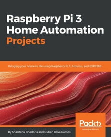 Raspberry Pi 3 Home Automation Projects “With futuristic homes on the rise, learn to control and automate the living space with intriguing IoT projects.”【電子書籍】[ Shantanu Bhadoria ]