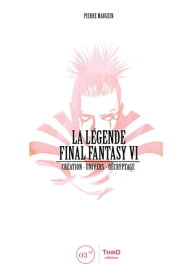 La L?gende Final Fantasy VI Cr?ation - univers - d?cryptage【電子書籍】[ Pierre Maugein ]