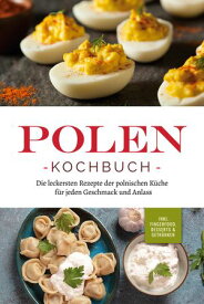 Polen Kochbuch: Die leckersten Rezepte der polnischen K?che f?r jeden Geschmack und Anlass | inkl. Fingerfood, Desserts & Getr?nken【電子書籍】[ Marta Piotrowski ]