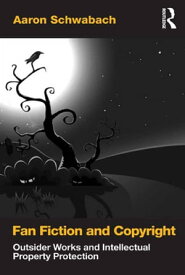 Fan Fiction and Copyright Outsider Works and Intellectual Property Protection【電子書籍】[ Aaron Schwabach ]