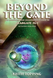 Beyond the Gate: The Unofficial and Unauthorised Guide to Stargate SG-1 Seasons One-Five【電子書籍】[ Keith Topping ]