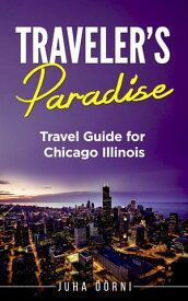 Traveler's Paradise - Chicago Travel Guide for Chicago Illinois【電子書籍】[ Juha ??rni ]