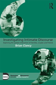 Investigating Intimate Discourse Exploring the spoken interaction of families, couples and friends【電子書籍】[ Brian Clancy ]