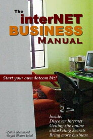 The Internet Business Manual: Start your own dotcom biz - Inside: Discover Internet - Getting site online - eMarketing Secrets - Bring more business【電子書籍】[ Zahid Mehmood ]