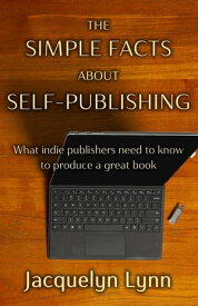 The Simple Facts About Self-Publishing: What Indie Publishers Need to Know to Produce a Great Book【電子書籍】[ Jacquelyn Lynn ]